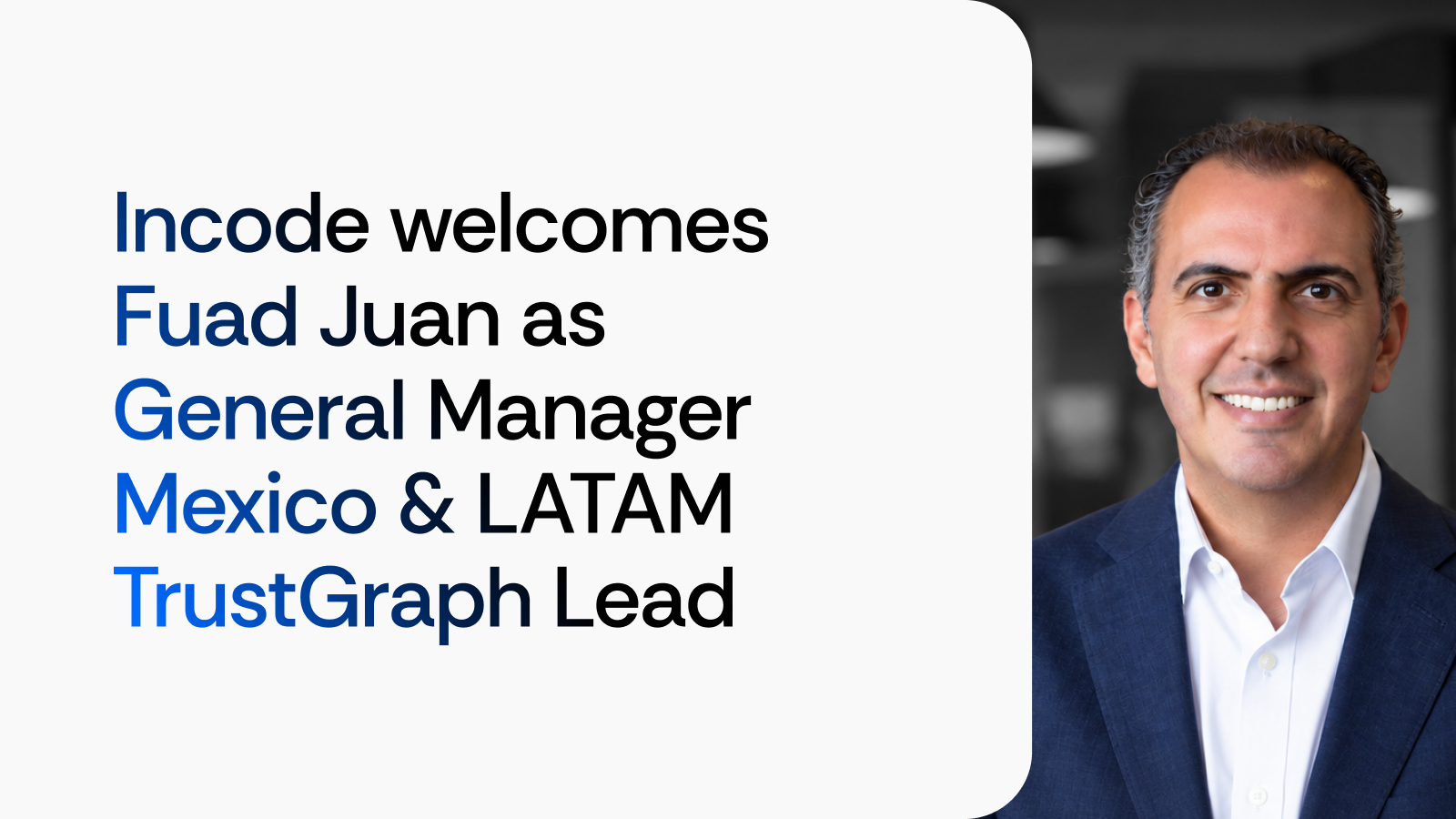 Fuad Juan, Incode’s new General Manager Mexico & LATAM and TrustGraph Lead.