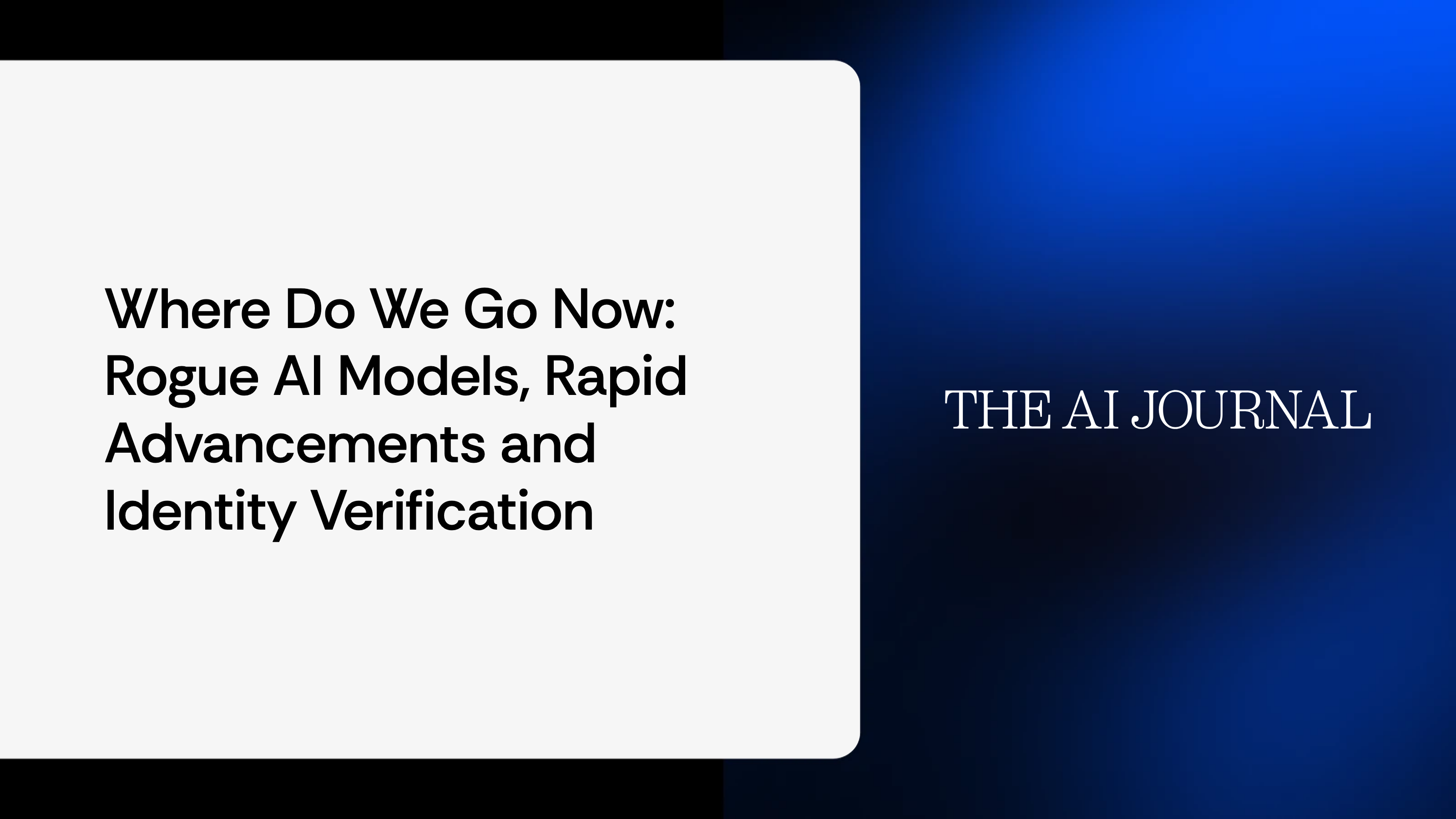 Where do we go now: rogue AI models, rapid advancements and identity verification
